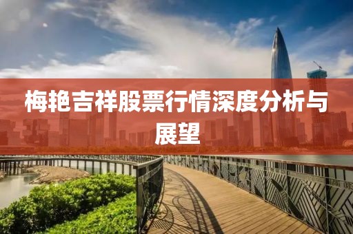 梅艳吉祥股票行情深度分析与展望
