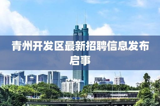青州开发区最新招聘信息发布启事