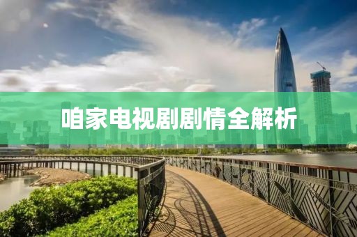 咱家电视剧剧情全解析