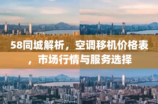 58同城解析，空调移机价格表，市场行情与服务选择
