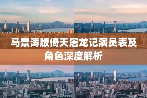 马景涛版倚天屠龙记演员表及角色深度解析