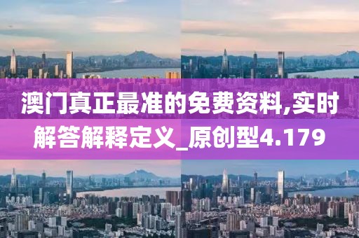 澳门真正最准的免费资料,实时解答解释定义_原创型4.179