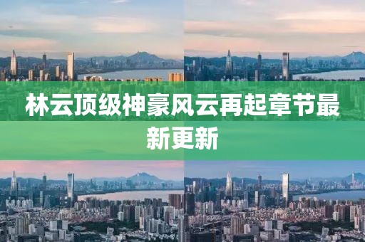 林云顶级神豪风云再起章节最新更新