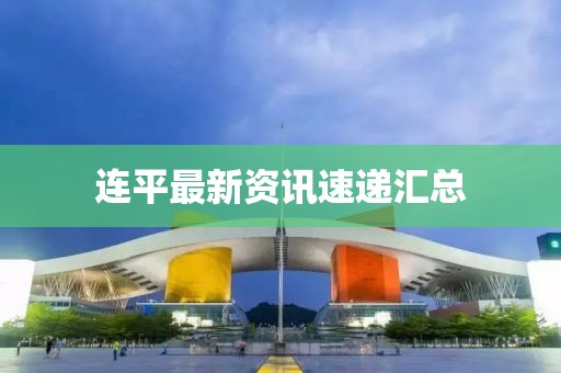 连平最新资讯速递汇总