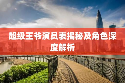 超级王爷演员表揭秘及角色深度解析