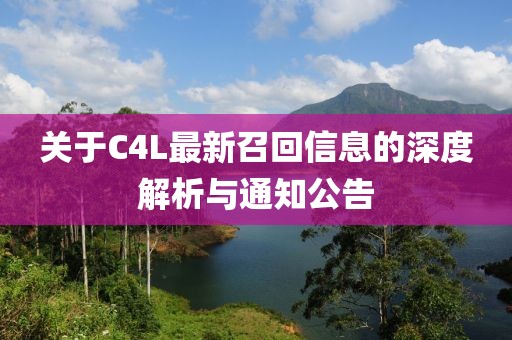 关于C4L最新召回信息的深度解析与通知公告
