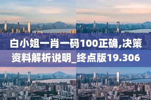 白小姐一肖一码100正确,决策资料解析说明_终点版19.306