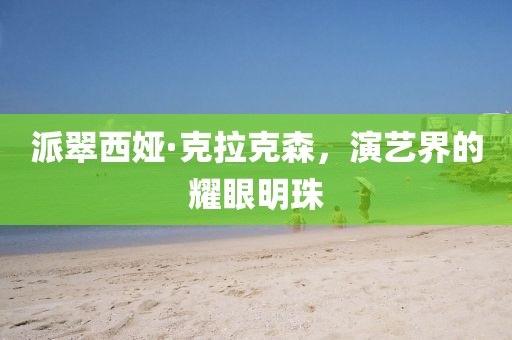 派翠西娅·克拉克森，演艺界的耀眼明珠