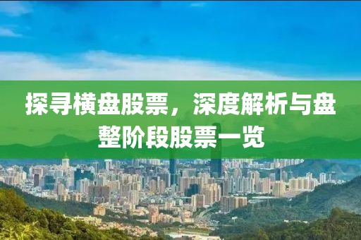 探寻横盘股票，深度解析与盘整阶段股票一览