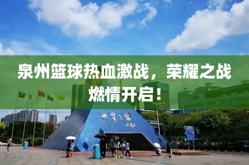 泉州篮球热血激战，荣耀之战燃情开启！