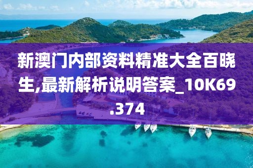 新澳门内部资料精准大全百晓生,最新解析说明答案_10K69.374