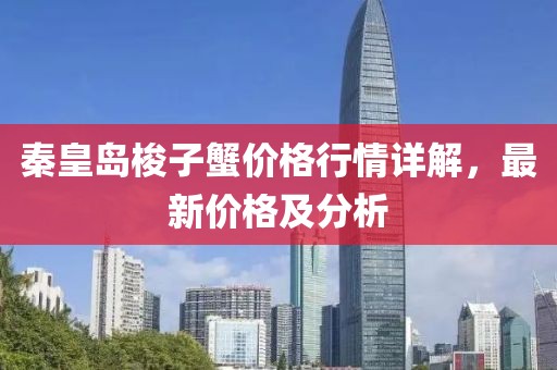 秦皇岛梭子蟹价格行情详解，最新价格及分析