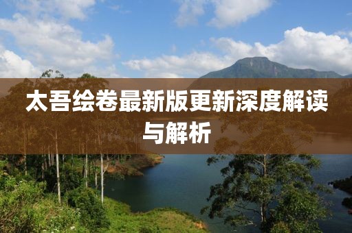 太吾绘卷最新版更新深度解读与解析