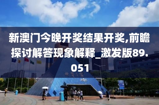 新澳门今晚开奖结果开奖,前瞻探讨解答现象解释_激发版89.051