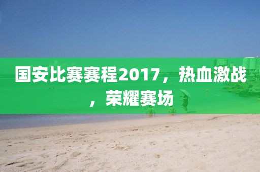 国安比赛赛程2017，热血激战，荣耀赛场