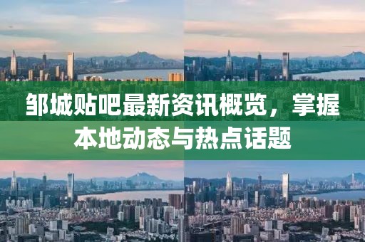 邹城贴吧最新资讯概览，掌握本地动态与热点话题
