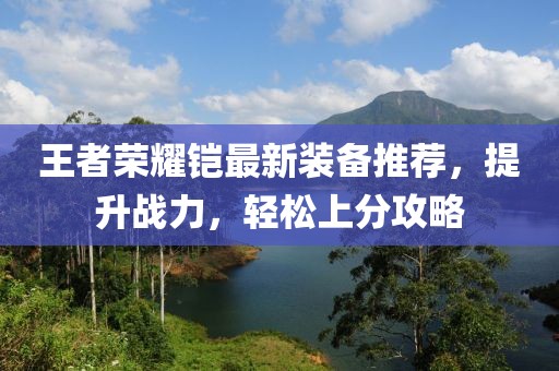 王者荣耀铠最新装备推荐，提升战力，轻松上分攻略