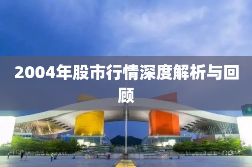 2004年股市行情深度解析与回顾