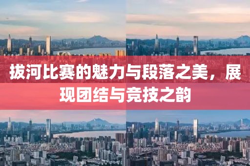 拔河比赛的魅力与段落之美，展现团结与竞技之韵
