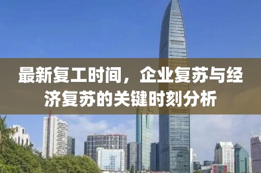 最新复工时间，企业复苏与经济复苏的关键时刻分析