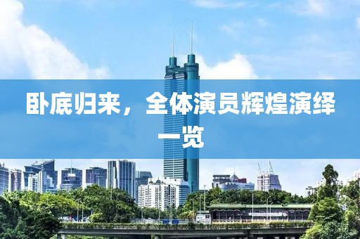卧底归来，全体演员辉煌演绎一览