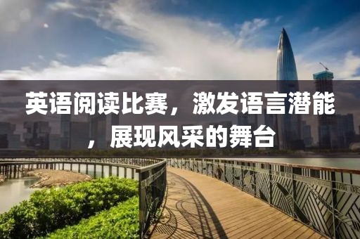 英语阅读比赛，激发语言潜能，展现风采的舞台