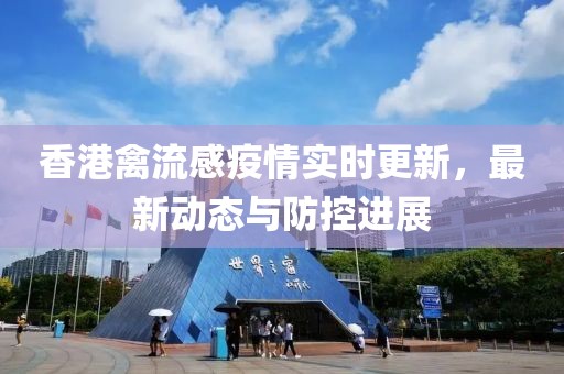 香港禽流感疫情实时更新，最新动态与防控进展