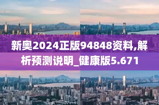 新奥2024正版94848资料,解析预测说明_健康版5.671