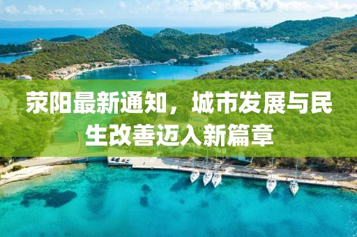 荥阳最新通知，城市发展与民生改善迈入新篇章
