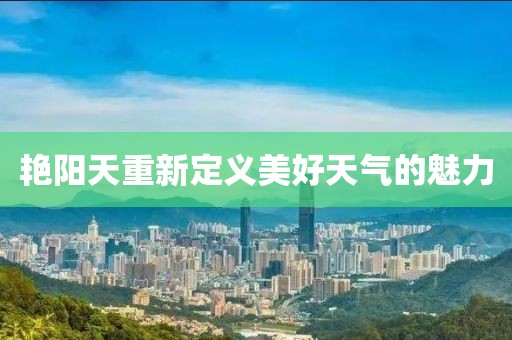 艳阳天重新定义美好天气的魅力
