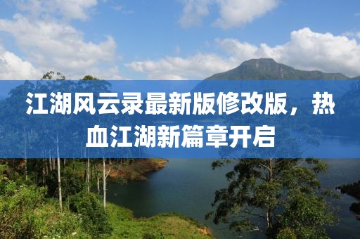 江湖风云录最新版修改版，热血江湖新篇章开启