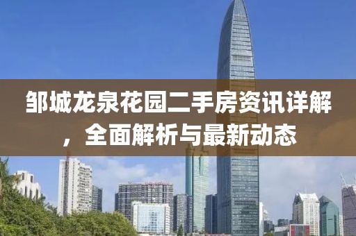邹城龙泉花园二手房资讯详解，全面解析与最新动态