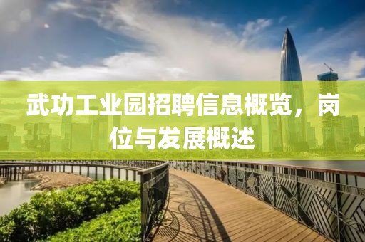 武功工业园招聘信息概览，岗位与发展概述