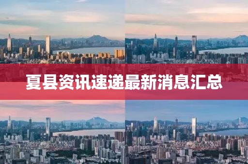 夏县资讯速递最新消息汇总