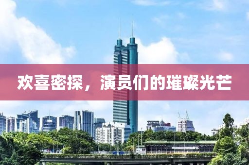 欢喜密探，演员们的璀璨光芒
