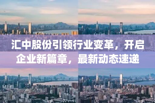 汇中股份引领行业变革，开启企业新篇章，最新动态速递