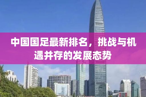 中国国足最新排名，挑战与机遇并存的发展态势