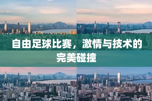 自由足球比赛，激情与技术的完美碰撞