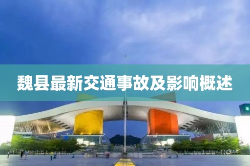 魏县最新交通事故及影响概述