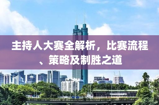 主持人大赛全解析，比赛流程、策略及制胜之道
