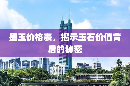 墨玉价格表，揭示玉石价值背后的秘密