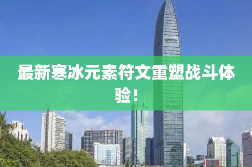 最新寒冰元素符文重塑战斗体验！