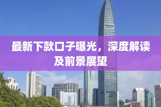 最新下款口子曝光，深度解读及前景展望