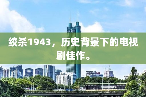 绞杀1943，历史背景下的电视剧佳作。