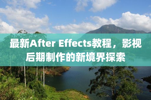最新After Effects教程，影视后期制作的新境界探索
