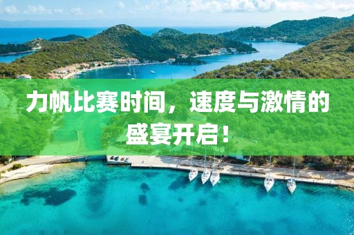 力帆比赛时间，速度与激情的盛宴开启！