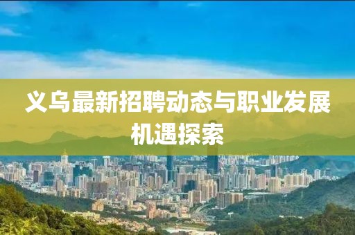 义乌最新招聘动态与职业发展机遇探索