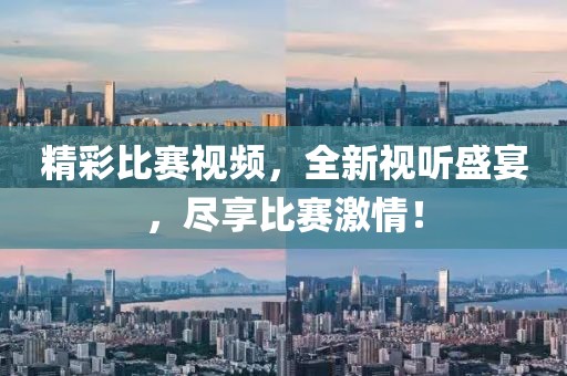 精彩比赛视频，全新视听盛宴，尽享比赛激情！