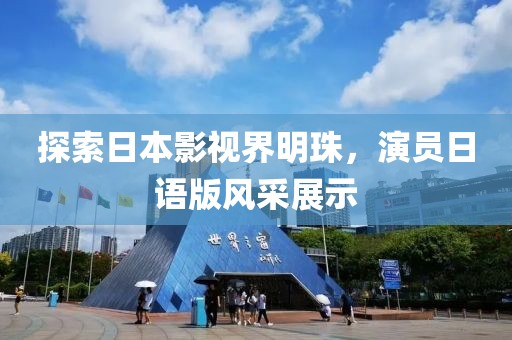 探索日本影视界明珠，演员日语版风采展示
