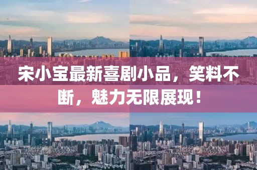 宋小宝最新喜剧小品，笑料不断，魅力无限展现！